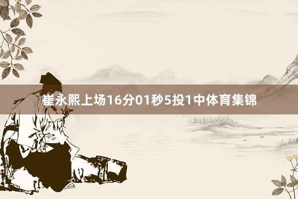 崔永熙上场16分01秒5投1中体育集锦