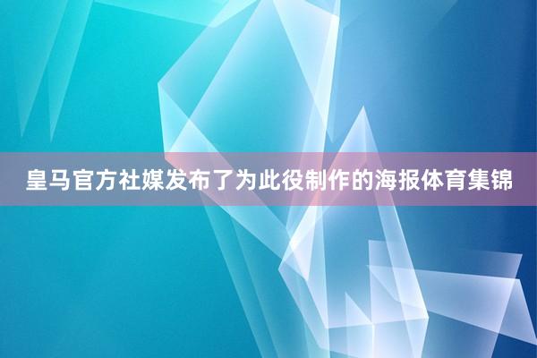 皇马官方社媒发布了为此役制作的海报体育集锦