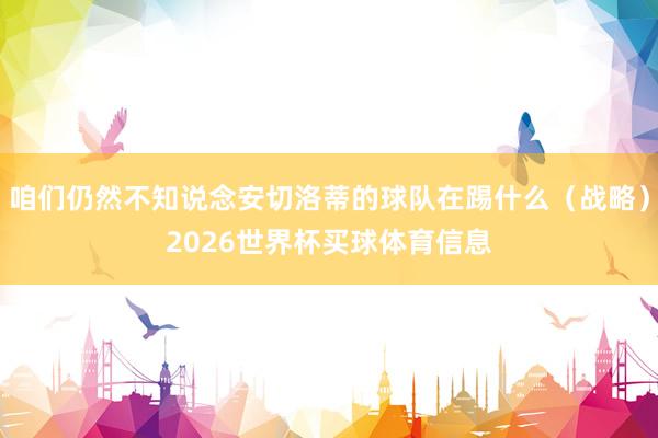 咱们仍然不知说念安切洛蒂的球队在踢什么（战略）2026世界杯买球体育信息