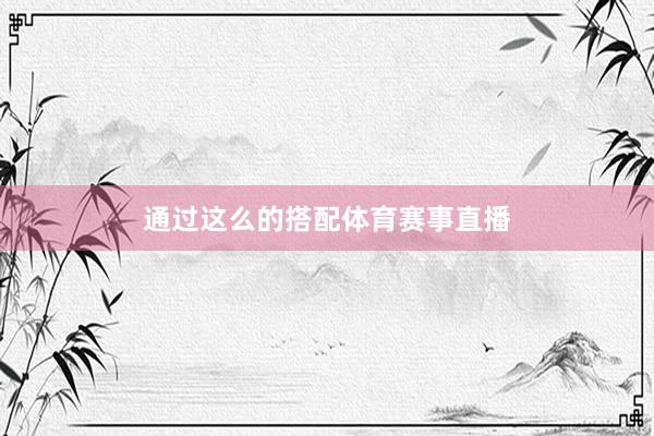 通过这么的搭配体育赛事直播