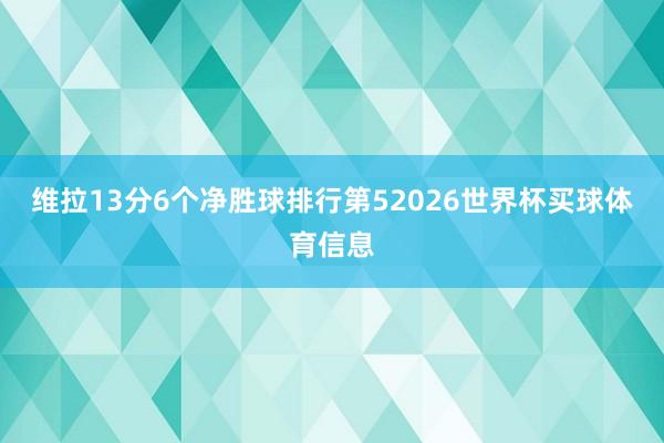 维拉13分6个净胜球排行第52026世界杯买球体育信息