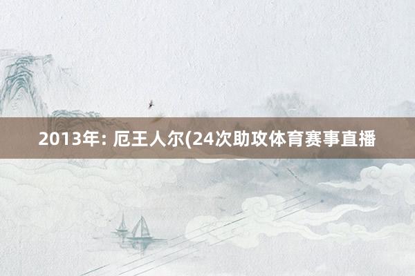 2013年: 厄王人尔(24次助攻体育赛事直播