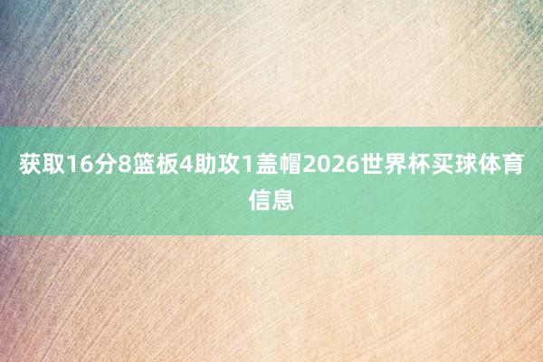 获取16分8篮板4助攻1盖帽2026世界杯买球体育信息