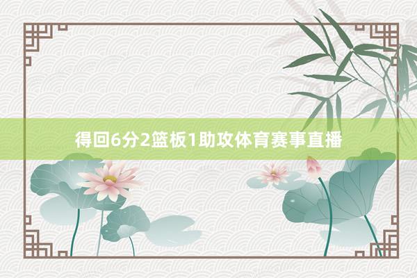 得回6分2篮板1助攻体育赛事直播
