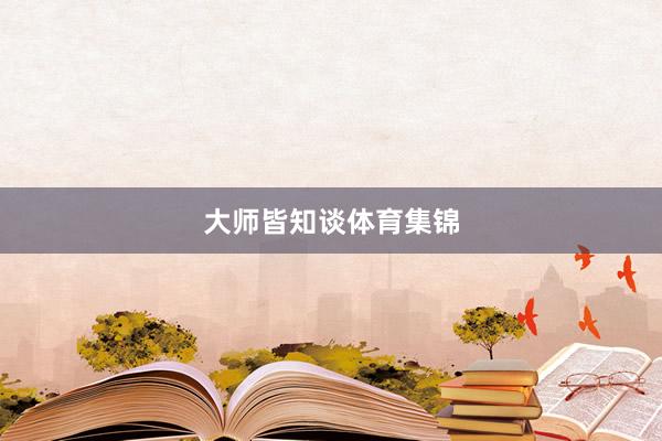大师皆知谈体育集锦