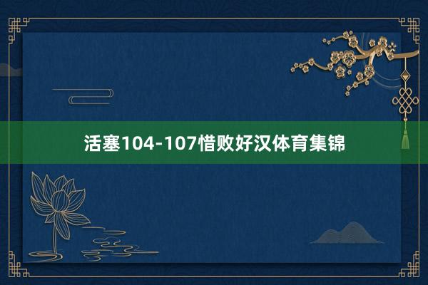 活塞104-107惜败好汉体育集锦