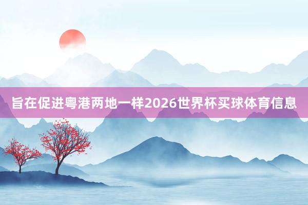 旨在促进粤港两地一样2026世界杯买球体育信息