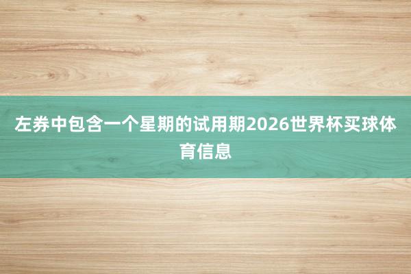 左券中包含一个星期的试用期2026世界杯买球体育信息