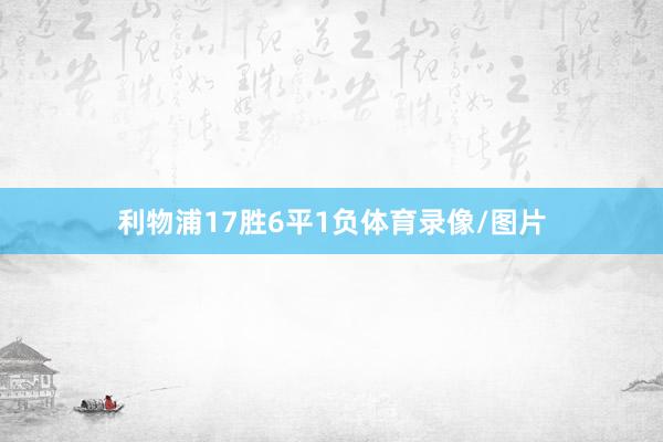 利物浦17胜6平1负体育录像/图片