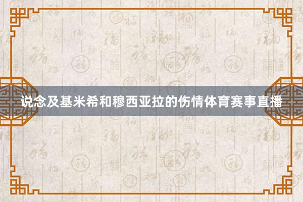 说念及基米希和穆西亚拉的伤情体育赛事直播