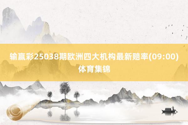 输赢彩25038期欧洲四大机构最新赔率(09:00)体育集锦