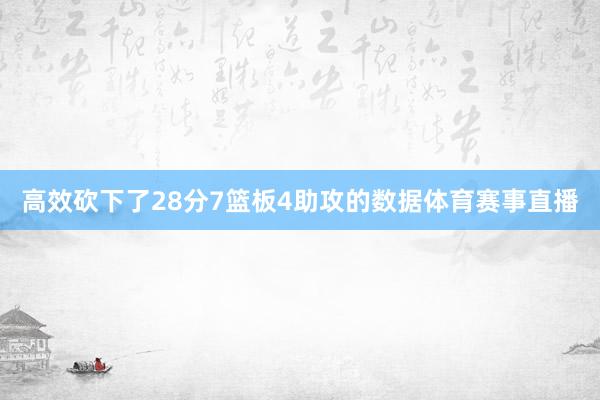 高效砍下了28分7篮板4助攻的数据体育赛事直播