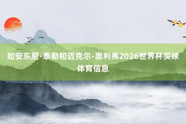 如安东尼-泰勒和迈克尔-奥利弗2026世界杯买球体育信息