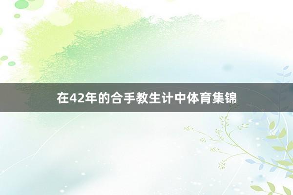 在42年的合手教生计中体育集锦