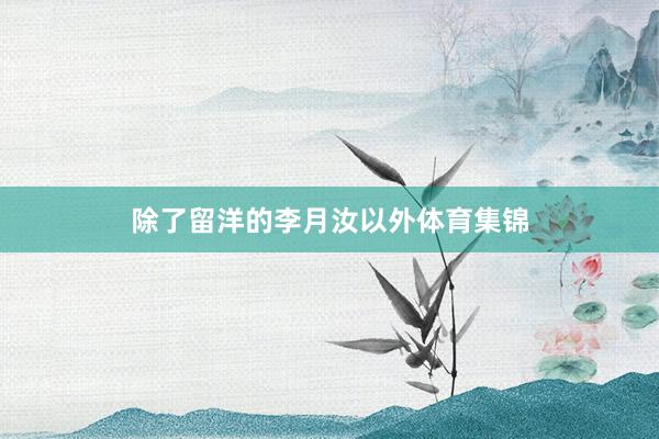 除了留洋的李月汝以外体育集锦