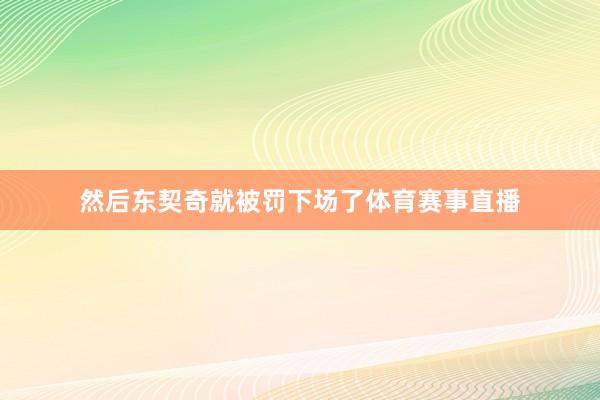 然后东契奇就被罚下场了体育赛事直播