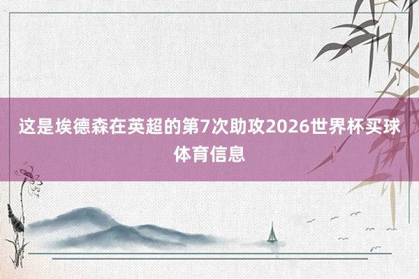这是埃德森在英超的第7次助攻2026世界杯买球体育信息