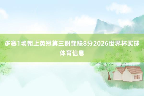 多赛1场朝上英冠第三谢菲联8分2026世界杯买球体育信息