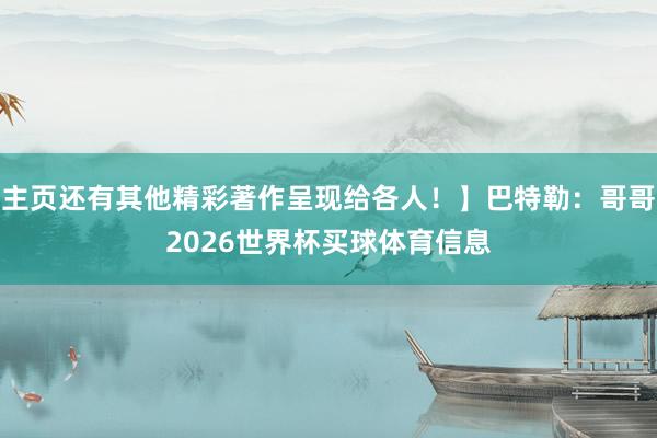 主页还有其他精彩著作呈现给各人！】巴特勒：哥哥2026世界杯买球体育信息