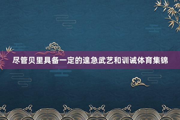 尽管贝里具备一定的遑急武艺和训诫体育集锦