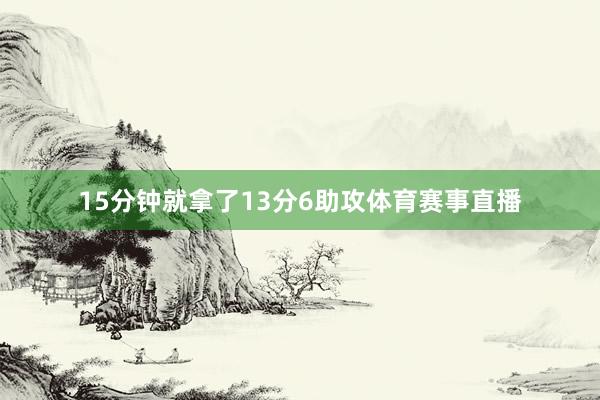 15分钟就拿了13分6助攻体育赛事直播