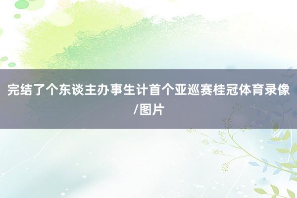 完结了个东谈主办事生计首个亚巡赛桂冠体育录像/图片