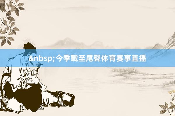 &nbsp;　　今季戰至尾聲体育赛事直播