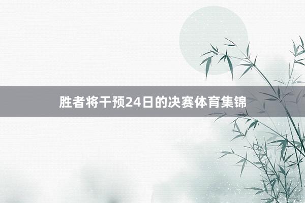 胜者将干预24日的决赛体育集锦