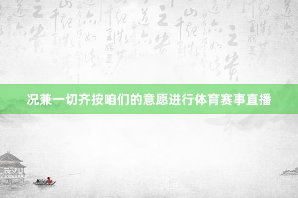 况兼一切齐按咱们的意愿进行体育赛事直播