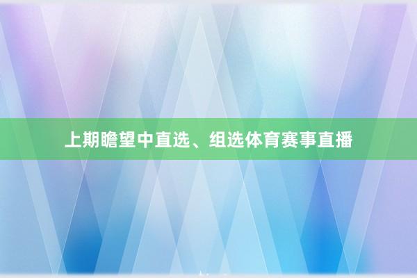 上期瞻望中直选、组选体育赛事直播