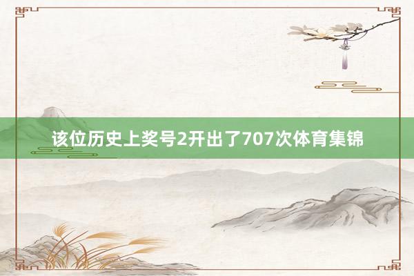 该位历史上奖号2开出了707次体育集锦