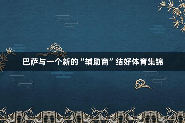 巴萨与一个新的“辅助商”结好体育集锦