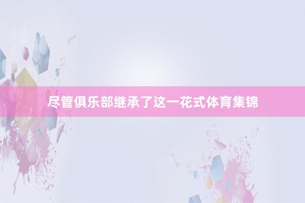 尽管俱乐部继承了这一花式体育集锦