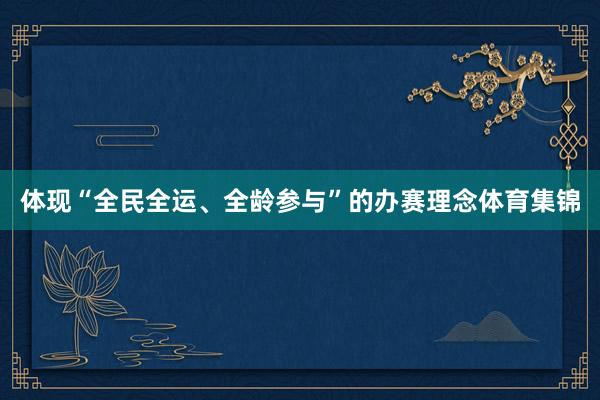 体现“全民全运、全龄参与”的办赛理念体育集锦