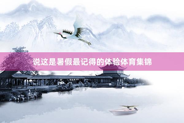 说这是暑假最记得的体验体育集锦