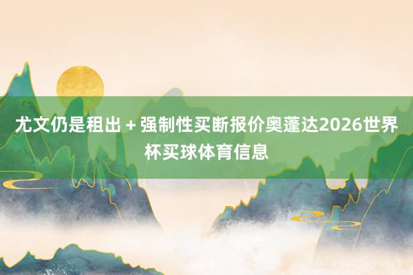 尤文仍是租出＋强制性买断报价奥蓬达2026世界杯买球体育信息