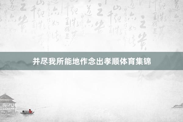 并尽我所能地作念出孝顺体育集锦