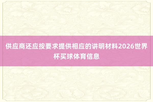 供应商还应按要求提供相应的讲明材料2026世界杯买球体育信息