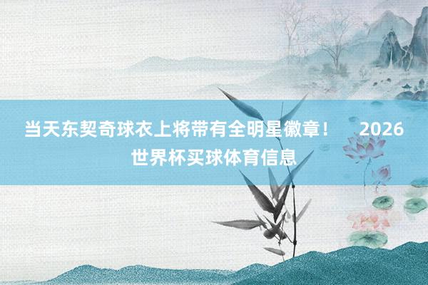 当天东契奇球衣上将带有全明星徽章！    2026世界杯买球体育信息