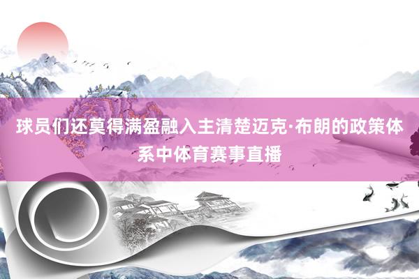 球员们还莫得满盈融入主清楚迈克·布朗的政策体系中体育赛事直播