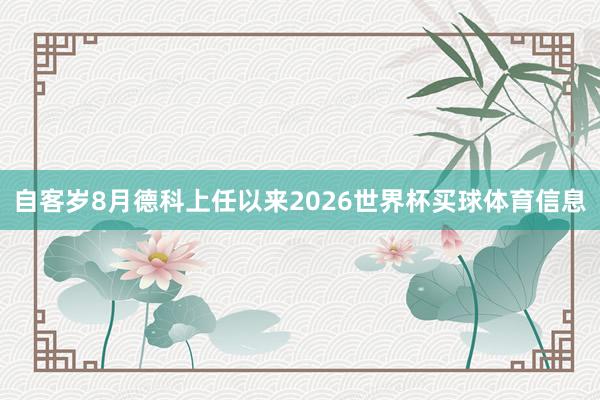 自客岁8月德科上任以来2026世界杯买球体育信息