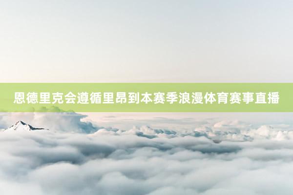 恩德里克会遵循里昂到本赛季浪漫体育赛事直播