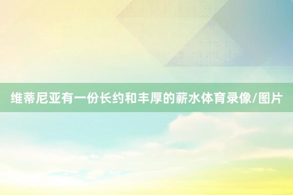 维蒂尼亚有一份长约和丰厚的薪水体育录像/图片