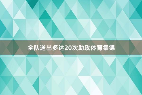 全队送出多达20次助攻体育集锦