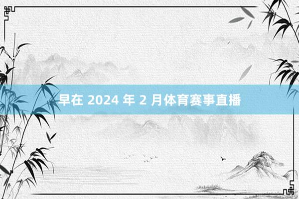早在 2024 年 2 月体育赛事直播