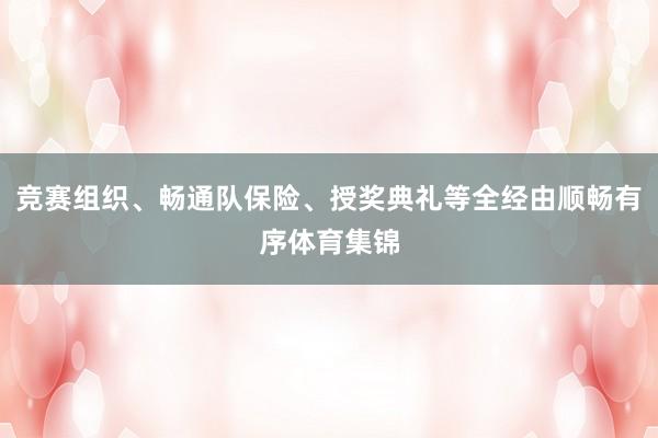 竞赛组织、畅通队保险、授奖典礼等全经由顺畅有序体育集锦