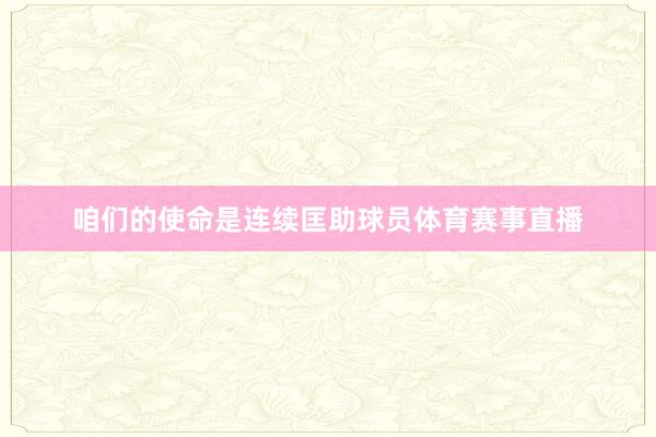 咱们的使命是连续匡助球员体育赛事直播