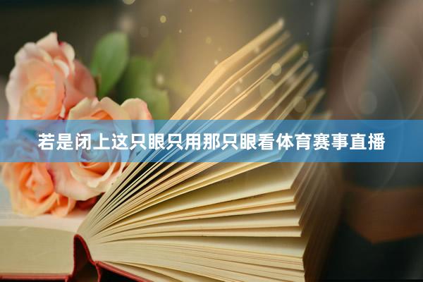 若是闭上这只眼只用那只眼看体育赛事直播