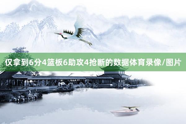 仅拿到6分4篮板6助攻4抢断的数据体育录像/图片