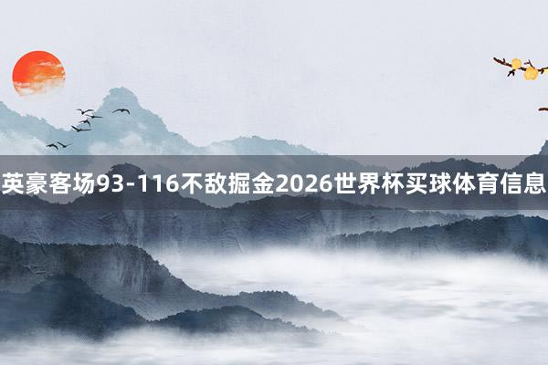 英豪客场93-116不敌掘金2026世界杯买球体育信息